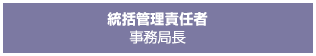 統括管理責任者 事務局長