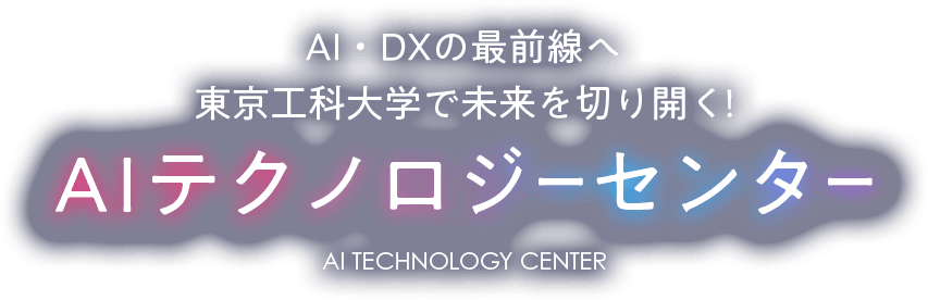 AI・DXの最前線へ東京工科大学で未来を切り開く！ AI テクノロジーセンター AI TECHNOLOGY CENTER