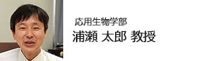 応用生物学部 浦瀬 太郎 教授